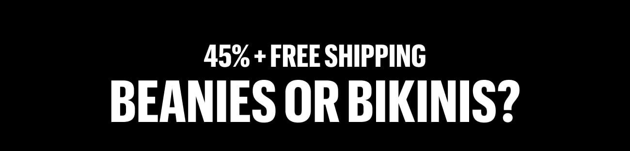 45% OFF + FREE SHIPPING: BEANIES OR BIKINIS?